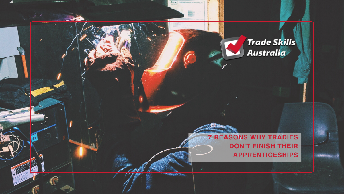 Trade Skills Australia - 7 REASONS WHY TRADIES DON’T FINISH THEIR APPRENTICESHIPS